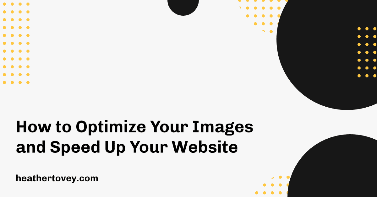 How to Optimize Your Images and Speed Up Your Website - Heather Tovey