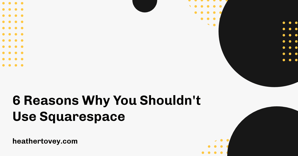 6 Reasons Why You Shouldn't Use Squarespace - Heather Tovey